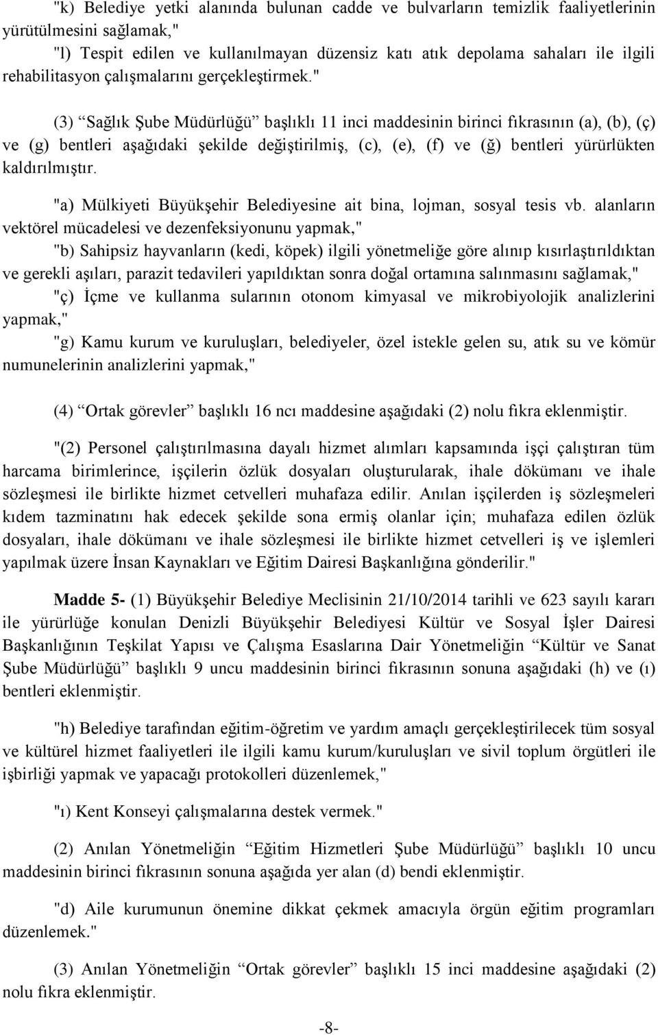 " (3) Sağlık Şube Müdürlüğü başlıklı 11 inci maddesinin birinci fıkrasının (a), (b), (ç) ve (g) bentleri aşağıdaki şekilde değiştirilmiş, (c), (e), (f) ve (ğ) bentleri yürürlükten kaldırılmıştır.