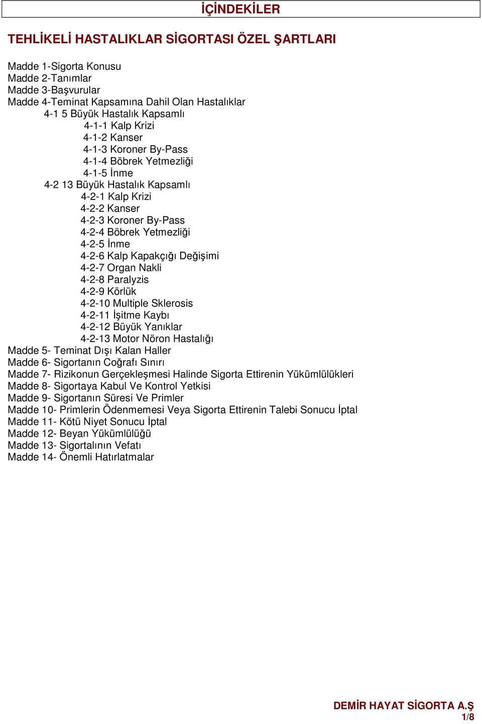 İnme 4-2-6 Kalp Kapakçığı Değişimi 4-2-7 Organ Nakli 4-2-8 Paralyzis 4-2-9 Körlük 4-2-10 Multiple Sklerosis 4-2-11 İşitme Kaybı 4-2-12 Büyük Yanıklar 4-2-13 Motor Nöron Hastalığı Madde 5- Teminat