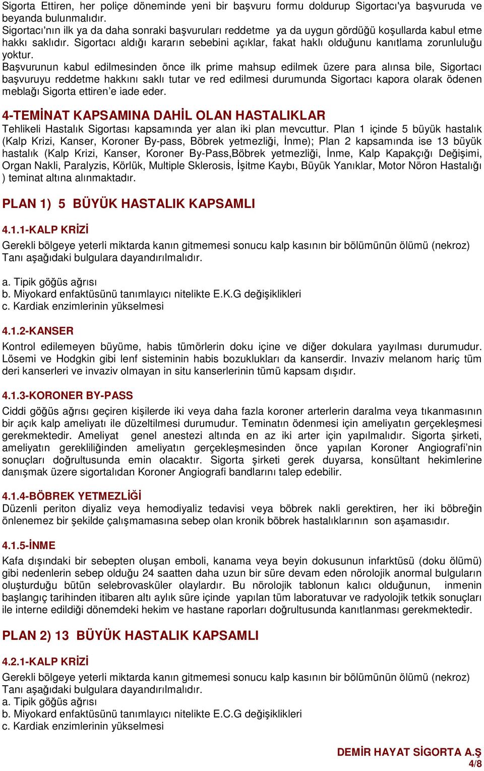 Sigortacı aldığı kararın sebebini açıklar, fakat haklı olduğunu kanıtlama zorunluluğu yoktur.