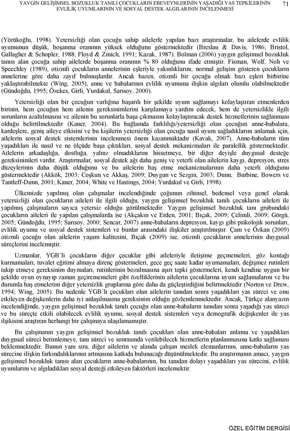 Schopler, 1988; Floyd & Zmich, 1991; Kazak, 1987). Bolman (2006) yaygın gelişimsel bozukluk tanısı alan çocuğa sahip ailelerde boşanma oranının % 80 olduğunu ifade etmiştir.