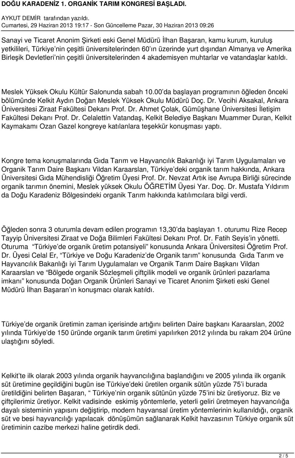 00 da başlayan programının öğleden önceki bölümünde Kelkit Aydın Doğan Meslek Yüksek Okulu Müdürü Doç. Dr. Vecihi Aksakal, Ankara Üniversitesi Ziraat Fakültesi Dekanı Prof. Dr. Ahmet Çolak, Gümüşhane Üniversitesi İletişim Fakültesi Dekanı Prof.