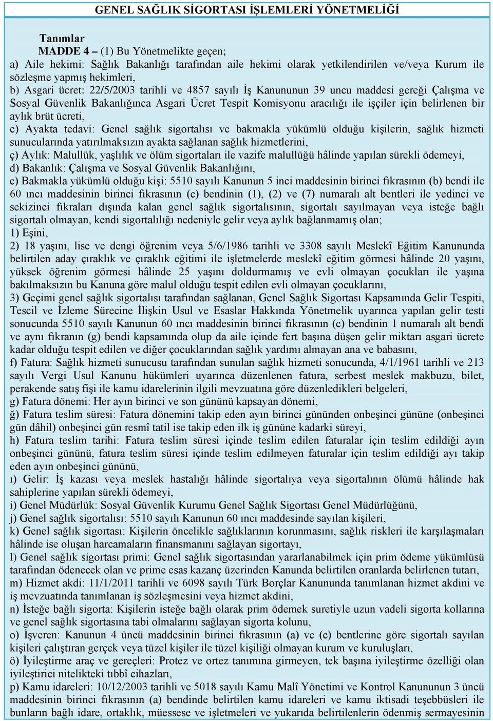 için belirlenen bir aylık brüt ücreti, c) Ayakta tedavi: Genel sağlık sigortalısı ve bakmakla yükümlü olduğu kişilerin, sağlık hizmeti sunucularında yatırılmaksızın ayakta sağlanan sağlık