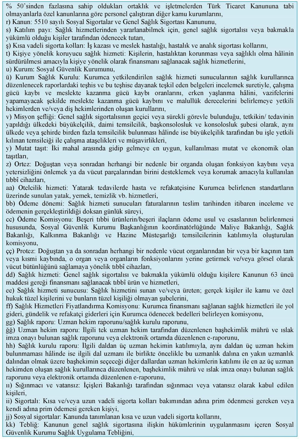 ş) Kısa vadeli sigorta kolları: İş kazası ve meslek hastalığı, hastalık ve analık sigortası kollarını, t) Kişiye yönelik koruyucu sağlık hizmeti: Kişilerin, hastalıktan korunması veya sağlıklı olma