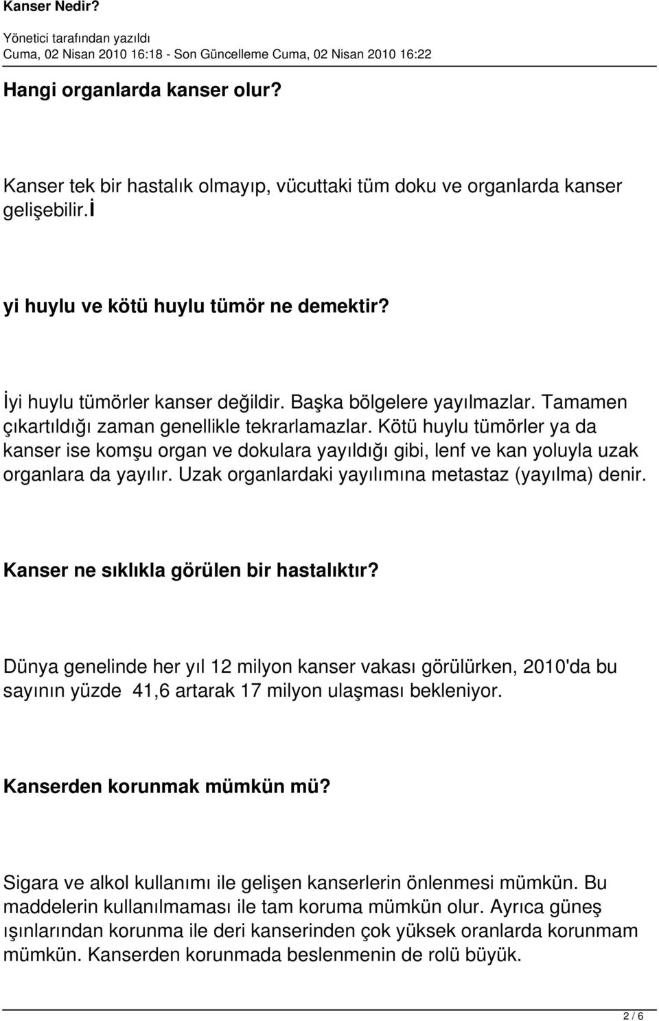 Kötü huylu tümörler ya da kanser ise komşu organ ve dokulara yayıldığı gibi, lenf ve kan yoluyla uzak organlara da yayılır. Uzak organlardaki yayılımına metastaz (yayılma) denir.