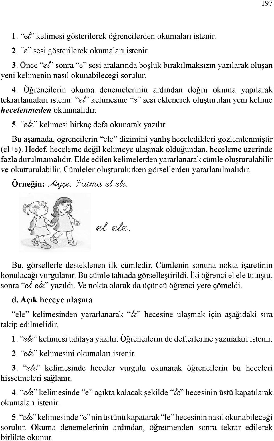 Öğrencilerin okuma denemelerinin ardından doğru okuma yapılarak tekrarlamaları istenir. el kelimesine e sesi eklenerek oluşturulan yeni kelime hecelenmeden okunmalıdır. 5.