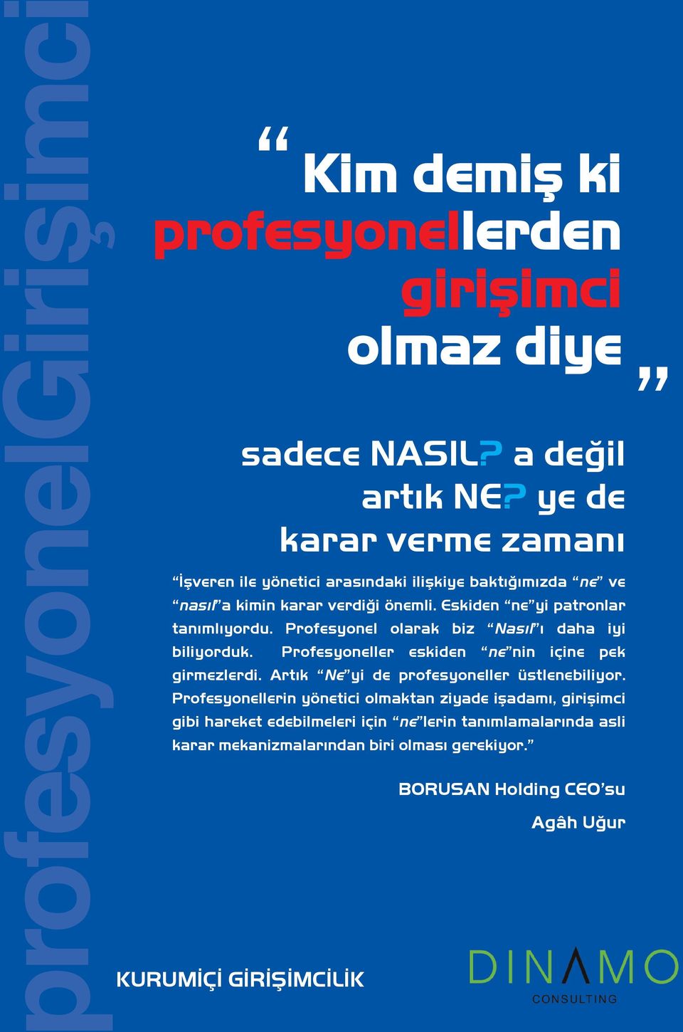 Eskiden ne yi patronlar tanımlıyordu. Profesyonel olarak biz Nasıl ı daha iyi biliyorduk. Profesyoneller eskiden ne nin içine pek girmezlerdi.