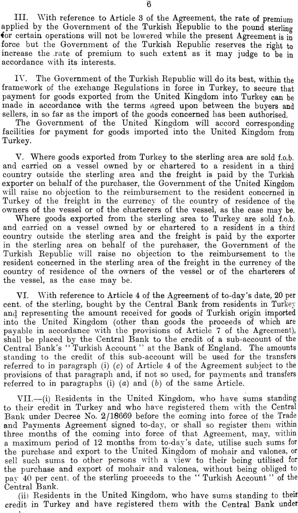 Agreement is in force but the Government of the Turkish Republic reserves the right to increase the.rate of premium to such extent as it may judge to be in accordance with its interests. IV.