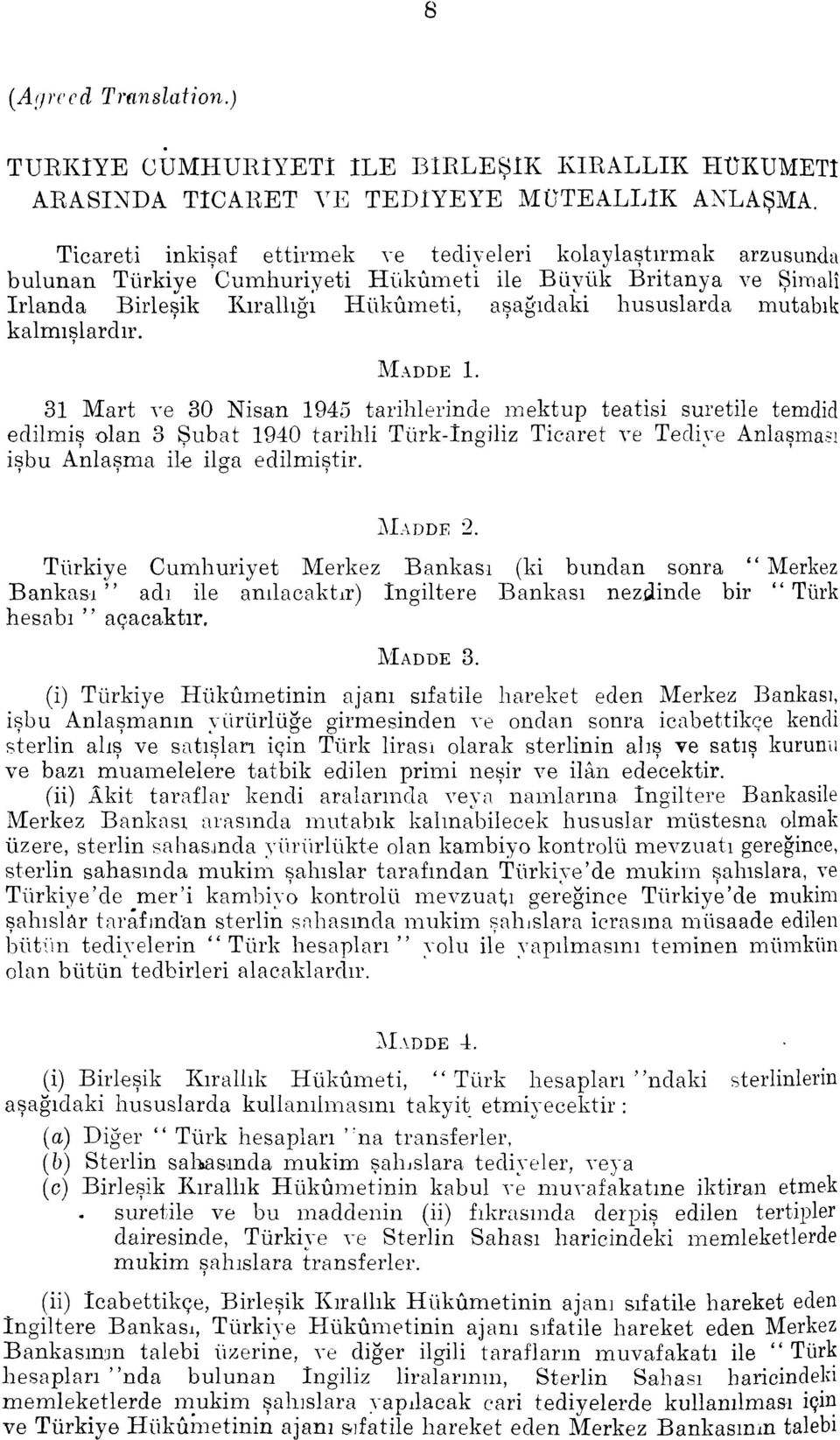 rnutabi1 kalmislardir. MADDE 1. 31 Mart ve 30 Nisan 1945 tarihlerinde rnektup teatisi suretile temdid edilmis olan 3 Subat 1940 tarihli Turk-Ingiliz Ticaret ve Tedive Anlasma.