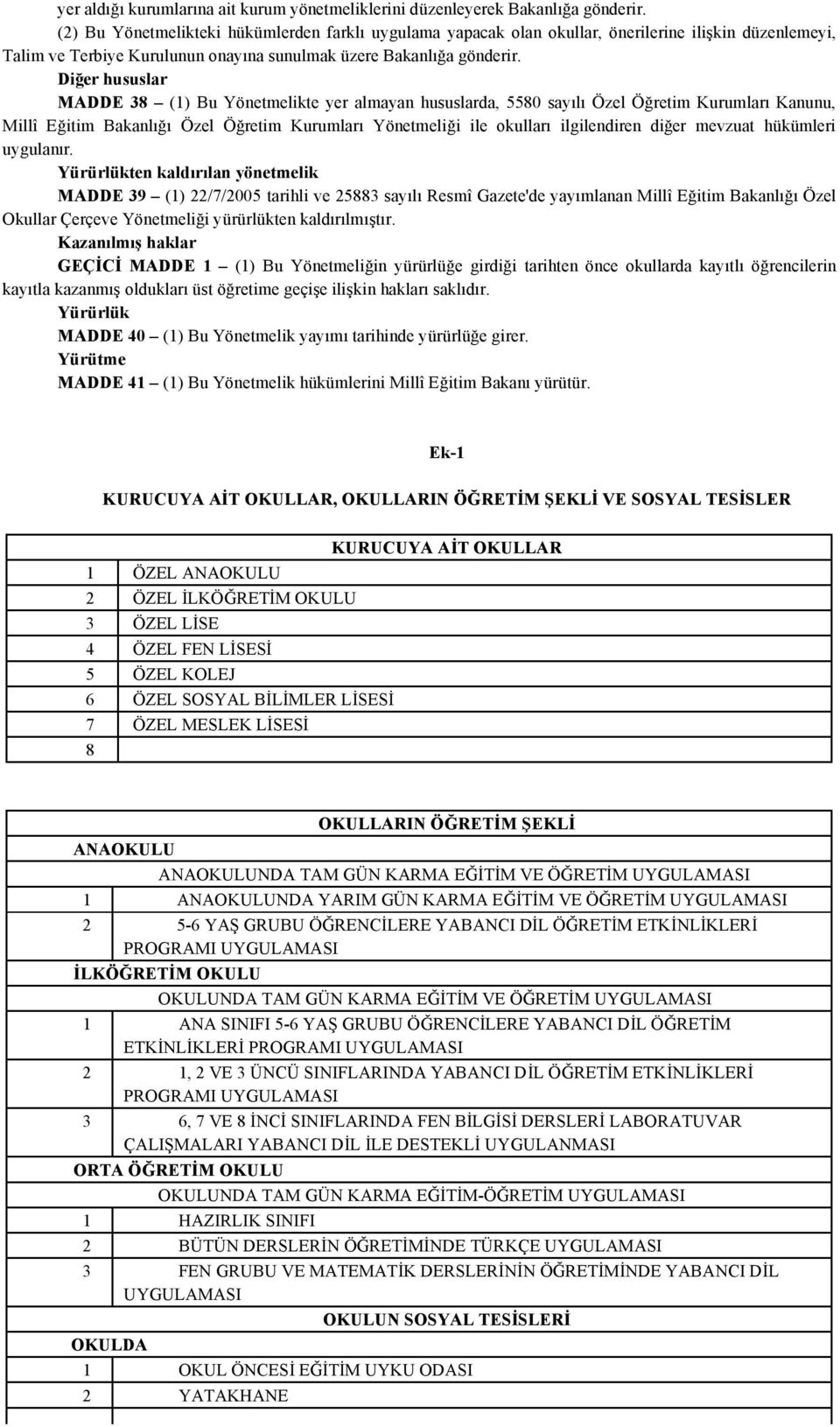Diğer hususlar MADDE 38 (1) Bu Yönetmelikte yer almayan hususlarda, 5580 sayılı Özel Öğretim Kurumları Kanunu, Millî Eğitim Bakanlığı Özel Öğretim Kurumları Yönetmeliği ile okulları ilgilendiren