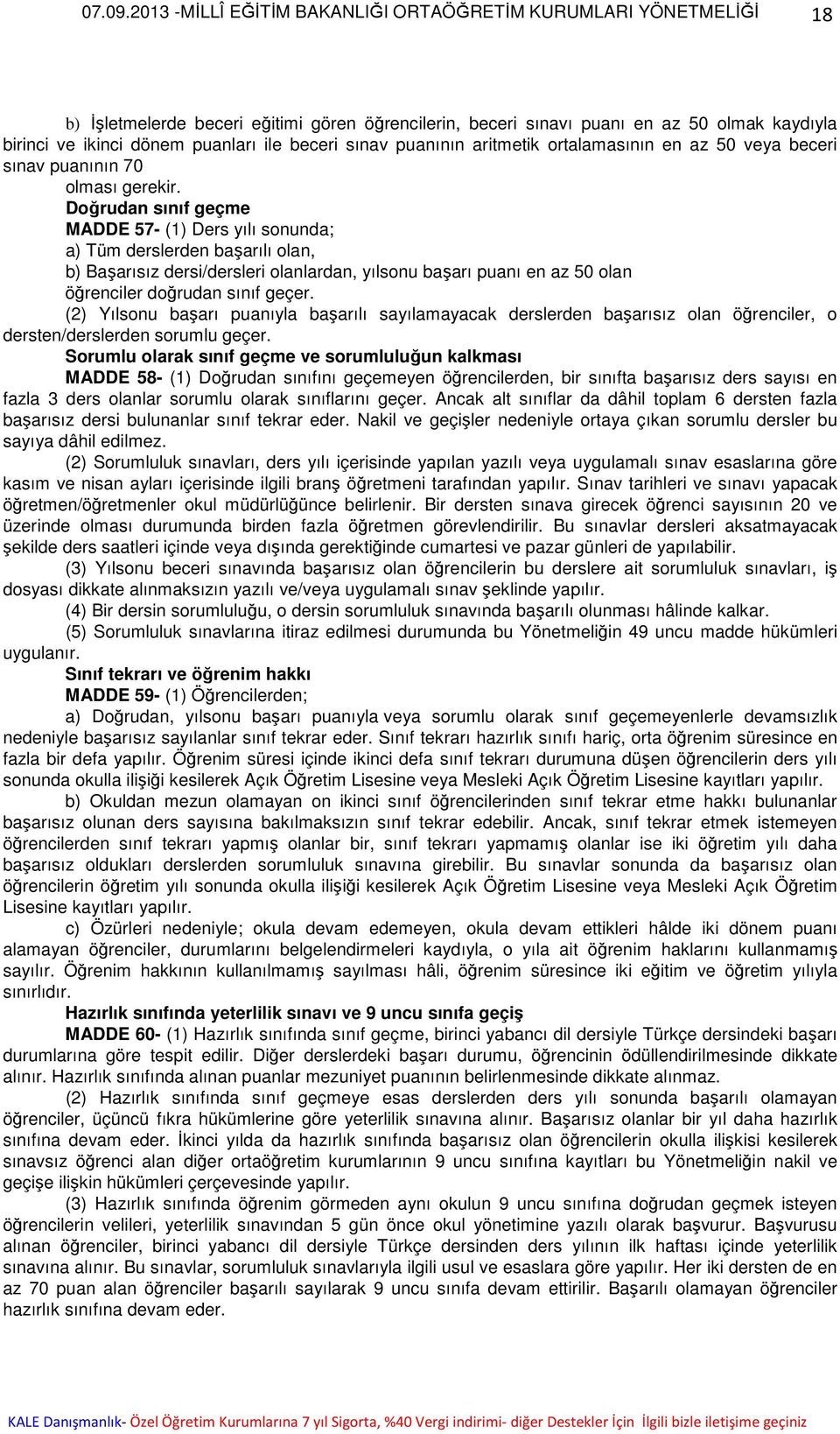 Doğrudan sınıf geçme MADDE 57- (1) Ders yılı sonunda; a) Tüm derslerden başarılı olan, b) Başarısız dersi/dersleri olanlardan, yılsonu başarı puanı en az 50 olan öğrenciler doğrudan sınıf geçer.