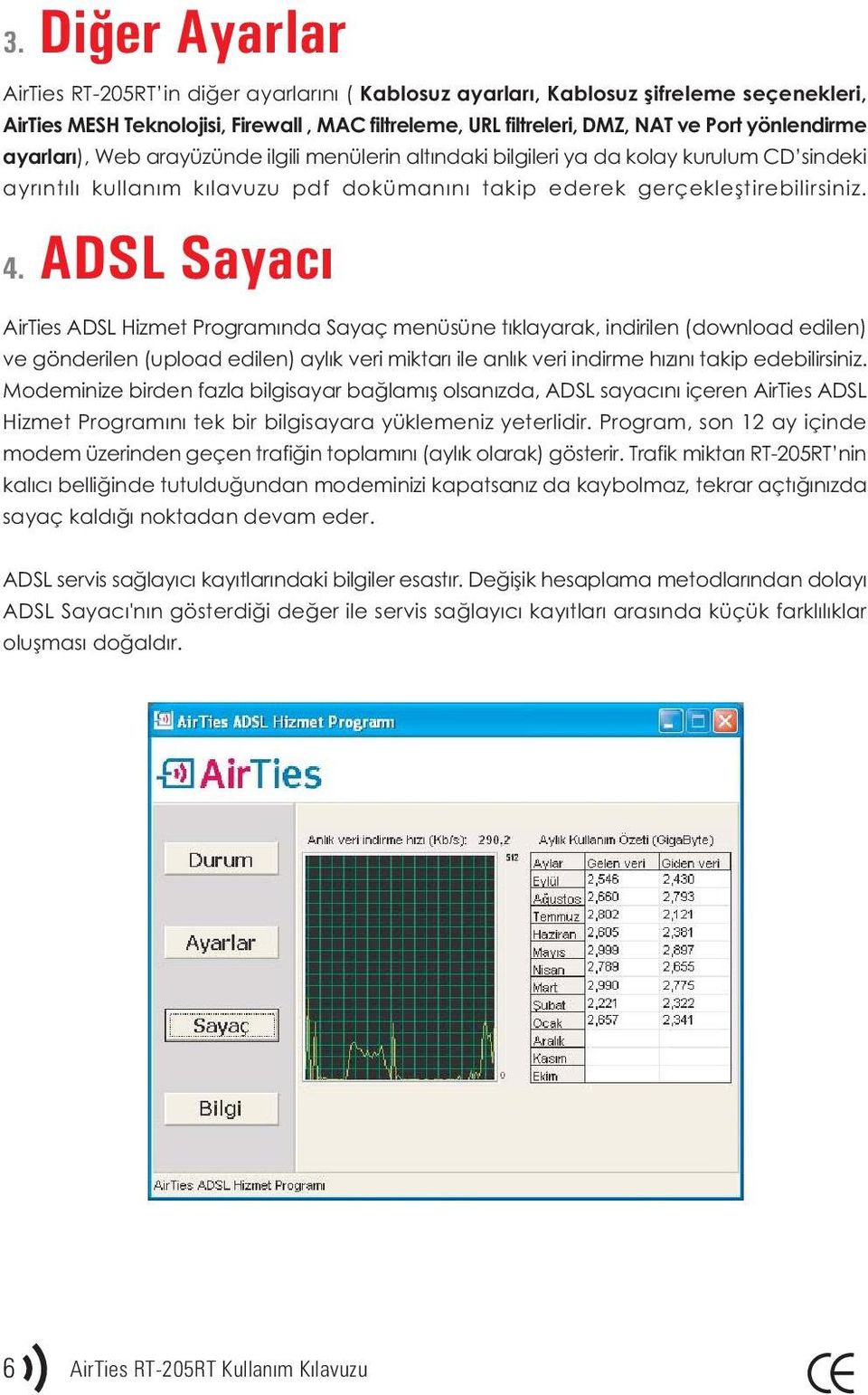 ADSL Sayacý AirTies ADSL Hizmet Programýnda Sayaç menüsüne týklayarak, indirilen (download edilen) ve gönderilen (upload edilen) aylýk veri miktarý ile anlýk veri indirme hýzýný takip edebilirsiniz.