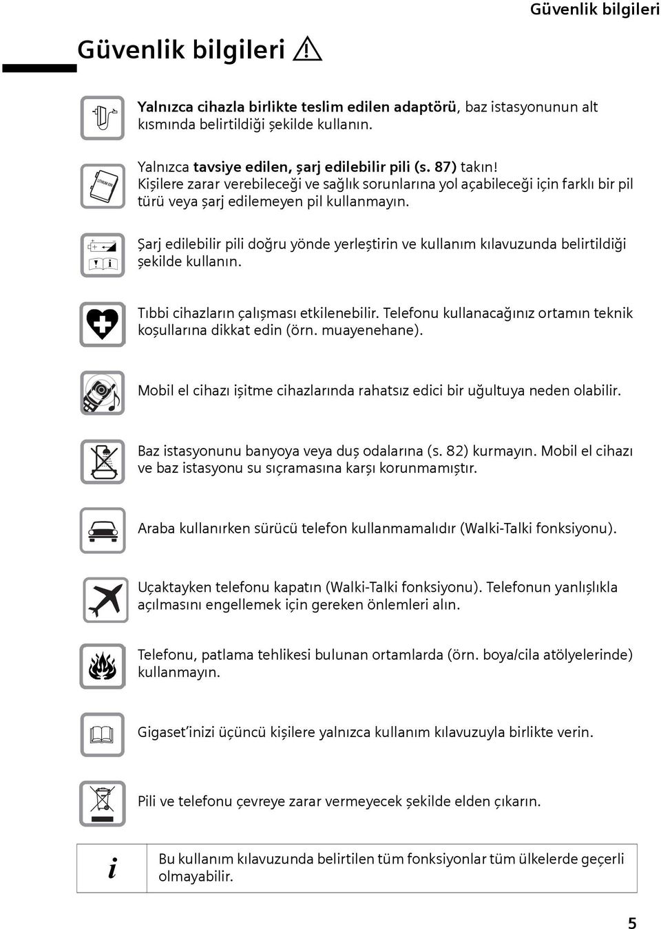 Œ Şrj edilebilir pili doğru yönde yerleştirin ve kullnım kılvuzund belirtildiği şekilde kullnın. Tıbbi cihzlrın çlışmsı etkilenebilir. Telefonu kullncğınız ortmın teknik koşullrın dikkt edin (örn.