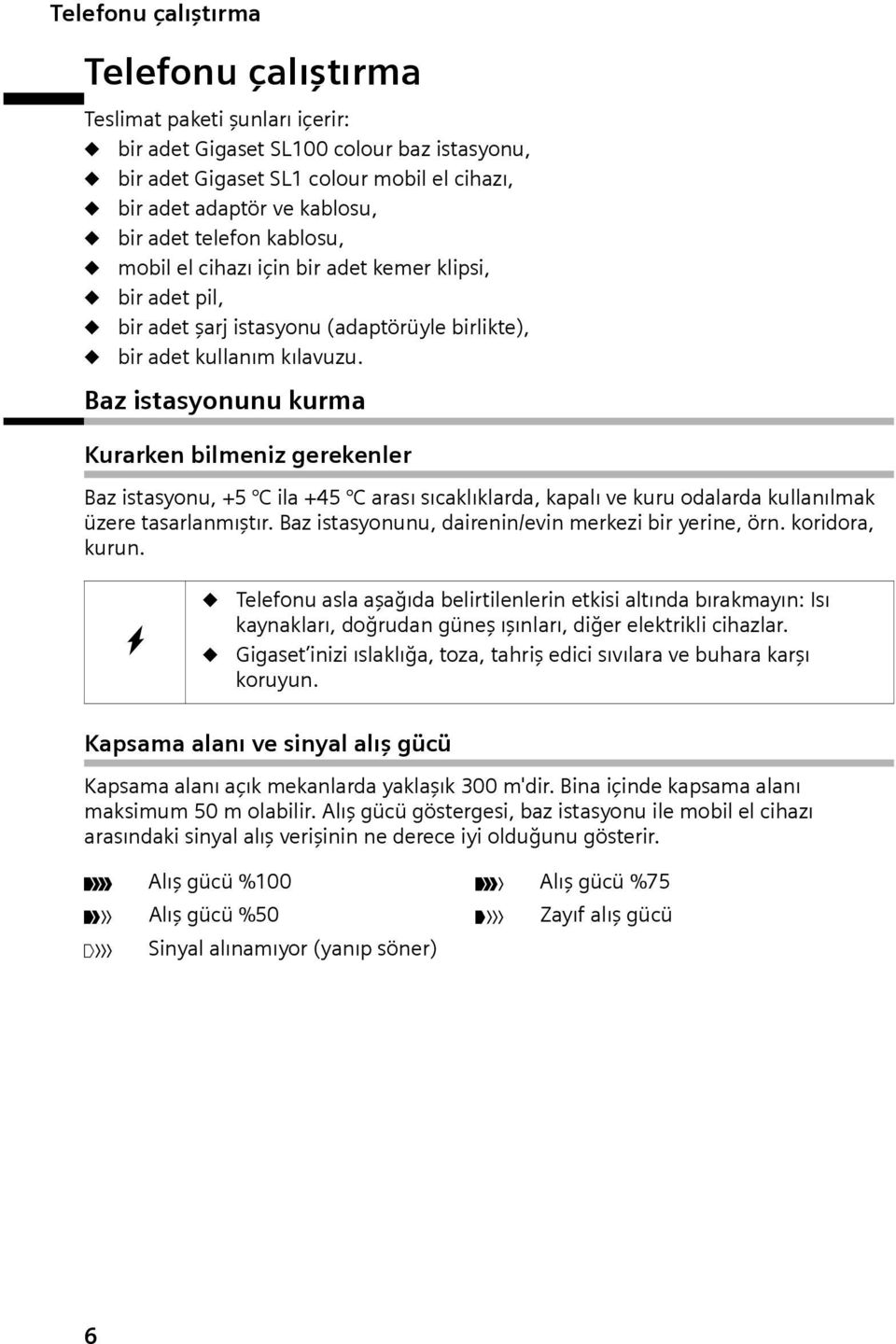 Bz istsyonunu kurm Kurrken bilmeniz gerekenler Bz istsyonu, +5 C il +45 C rsı sıcklıklrd, kplı ve kuru odlrd kullnılmk üzere tsrlnmıştır. Bz istsyonunu, direnin/evin merkezi bir yerine, örn.