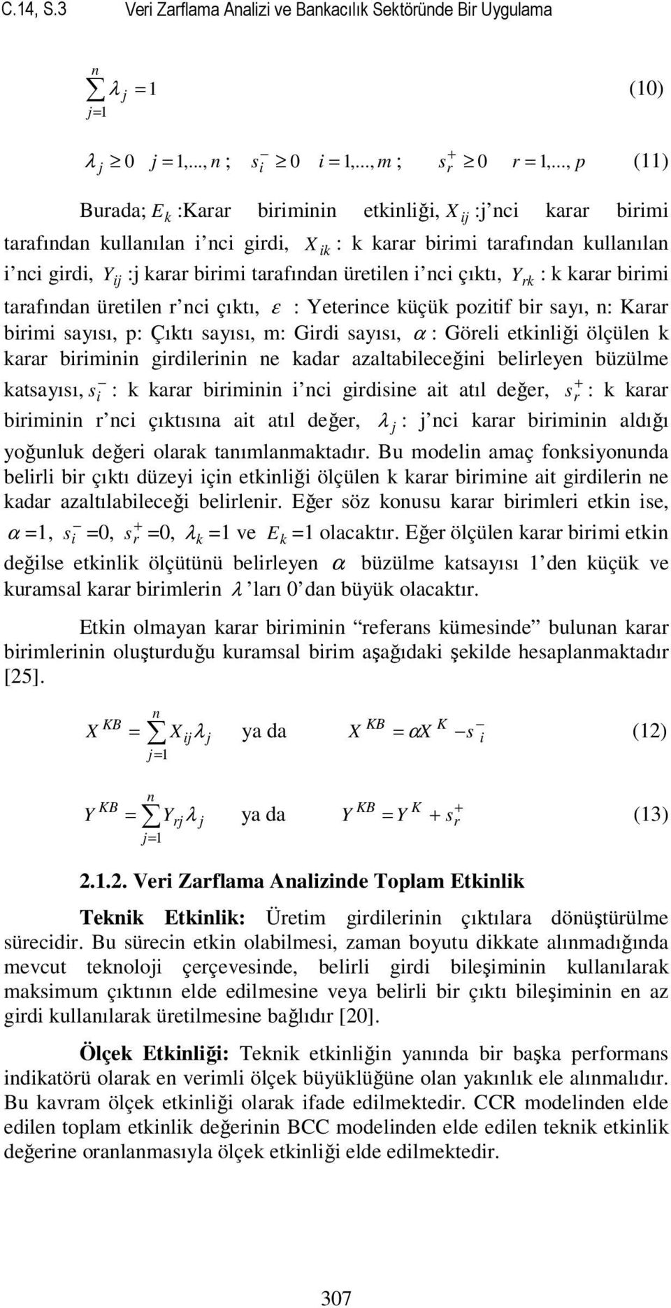 üretilen i nci çıktı, Y rk : k karar birimi tarafından üretilen r nci çıktı, ε : Yeterince küçük pozitif bir sayı, n: Karar birimi sayısı, p: Çıktı sayısı, m: Girdi sayısı, α : Göreli etkinliği