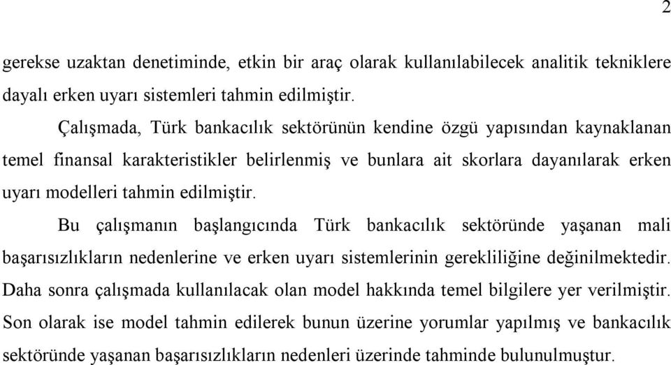 edilmiştir. Bu çalışmanın başlangıcında Türk bankacılık sektöründe yaşanan mali başarısızlıkların nedenlerine ve erken uyarı sistemlerinin gerekliliğine değinilmektedir.