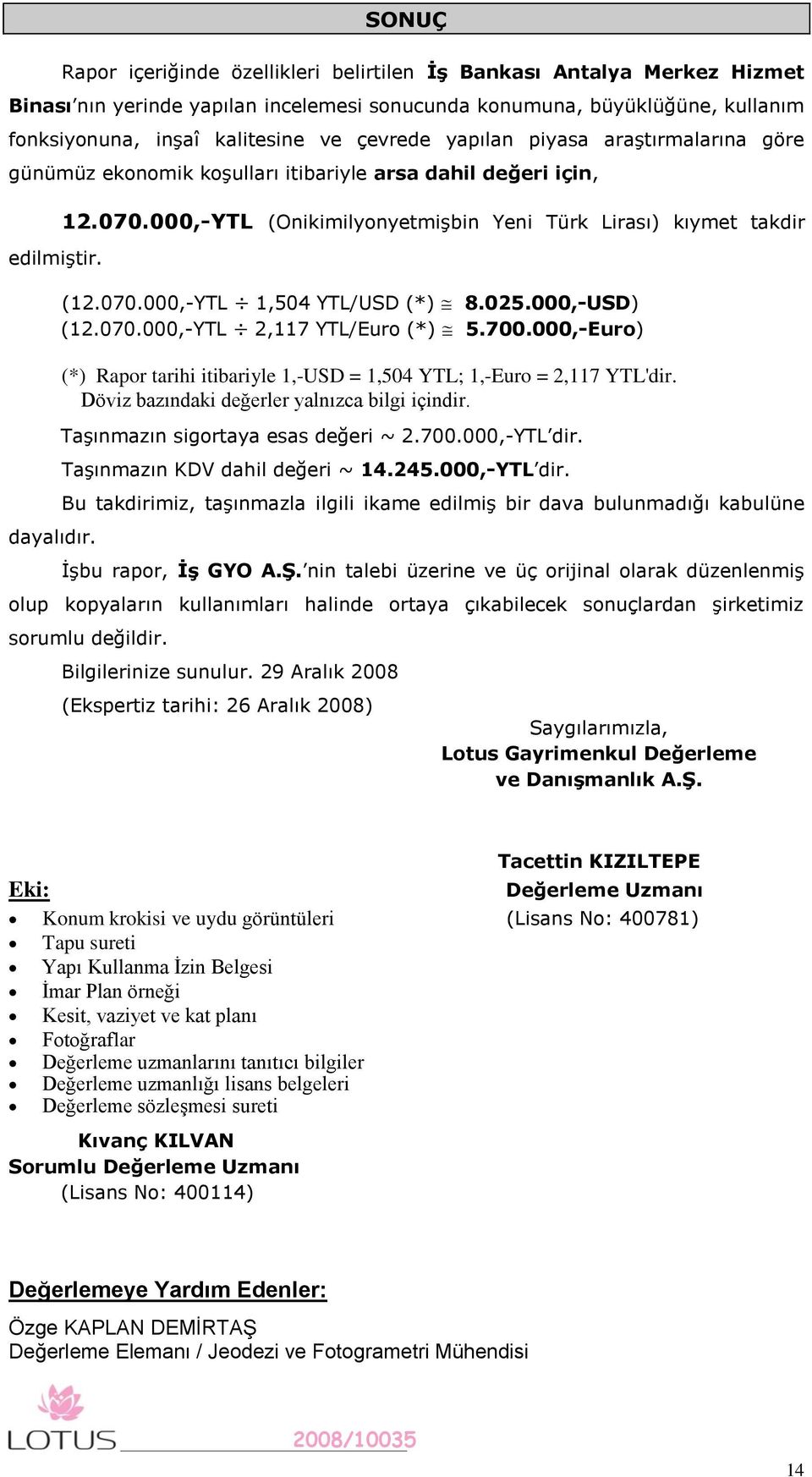 000,-YTL (Onikimilyonyetmişbin Yeni Türk Lirası) kıymet takdir (12.070.000,-YTL 1,504 YTL/USD (*) 8.025.000,-USD) (12.070.000,-YTL 2,117 YTL/Euro (*) 5.700.
