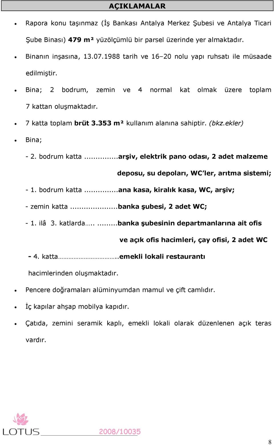 (bkz.ekler) Bina; - 2. bodrum katta...arģiv, elektrik pano odası, 2 adet malzeme deposu, su depoları, WC ler, arıtma sistemi; - 1. bodrum katta...ana kasa, kiralık kasa, WC, arģiv; - zemin katta.