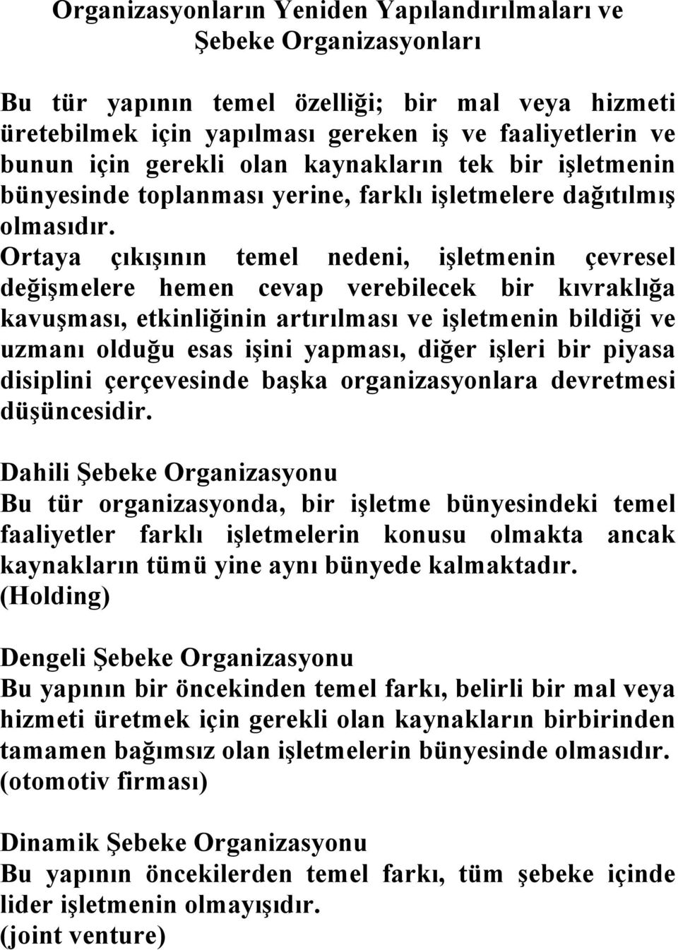 Ortaya çıkışının temel nedeni, işletmenin çevresel değişmelere hemen cevap verebilecek bir kıvraklığa kavuşması, etkinliğinin artırılması ve işletmenin bildiği ve uzmanı olduğu esas işini yapması,