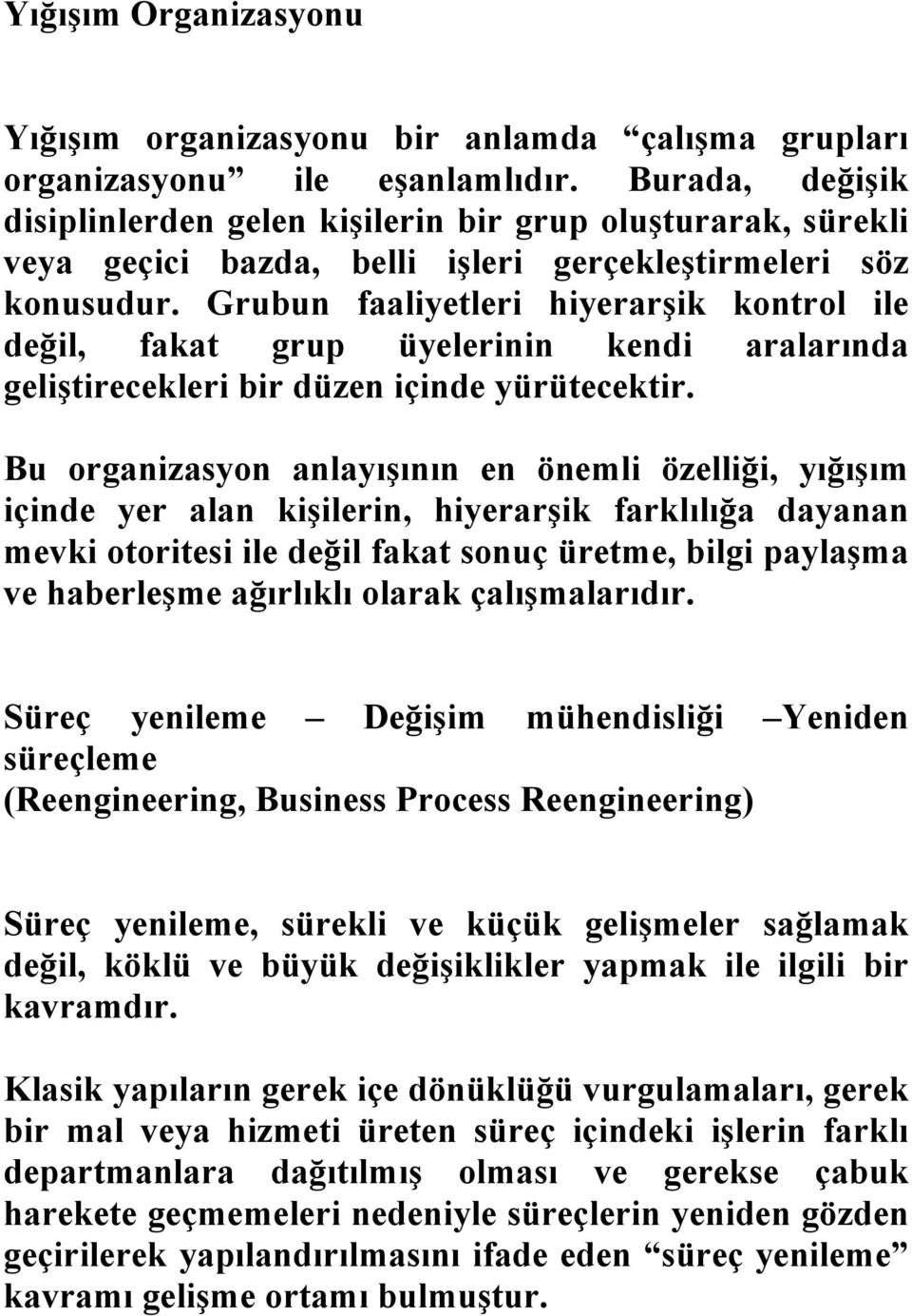 Grubun faaliyetleri hiyerarşik kontrol ile değil, fakat grup üyelerinin kendi aralarında geliştirecekleri bir düzen içinde yürütecektir.