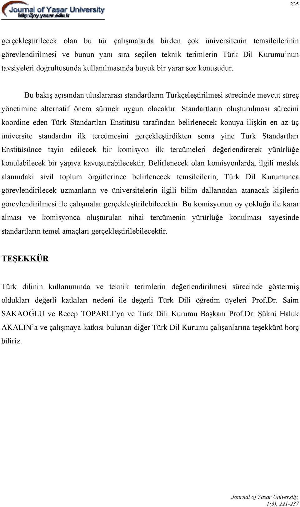 Standartların oluşturulması sürecini koordine eden Türk Standartları Enstitüsü tarafından belirlenecek konuya ilişkin en az üç üniversite standardın ilk tercümesini gerçekleştirdikten sonra yine Türk