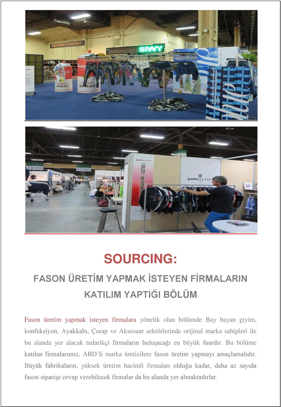 firmaların buluşacağı en büyük fuardır. Bu bölüme katılan firmalarımız, ABD li marka üreticilere fason üretim yapmayı amaçlamalıdır.