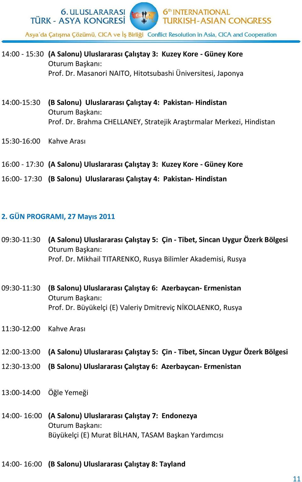 Brahma CHELLANEY, Stratejik Araştırmalar Merkezi, Hindistan 15:30-16:00 Kahve Arası 16:00-17:30 (A Salonu) Uluslararası Çalıştay 3: Kuzey Kore - Güney Kore 16:00-17:30 (B Salonu) Uluslararası