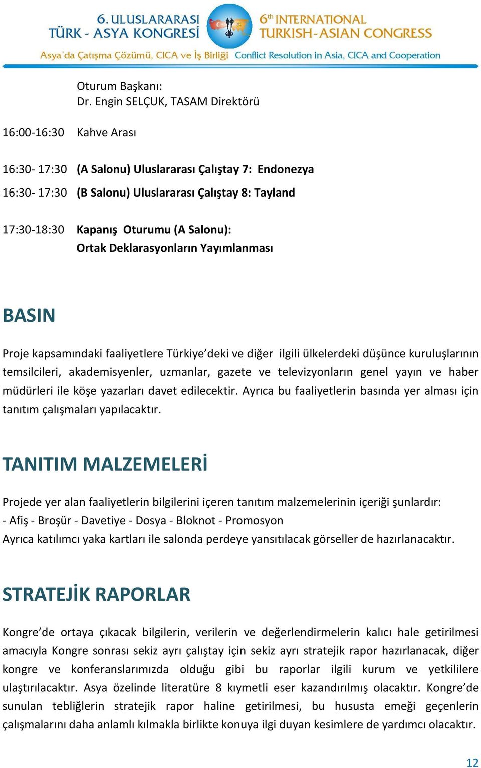 Deklarasyonların Yayımlanması BASIN Proje kapsamındaki faaliyetlere Türkiye deki ve diğer ilgili ülkelerdeki düşünce kuruluşlarının temsilcileri, akademisyenler, uzmanlar, gazete ve televizyonların