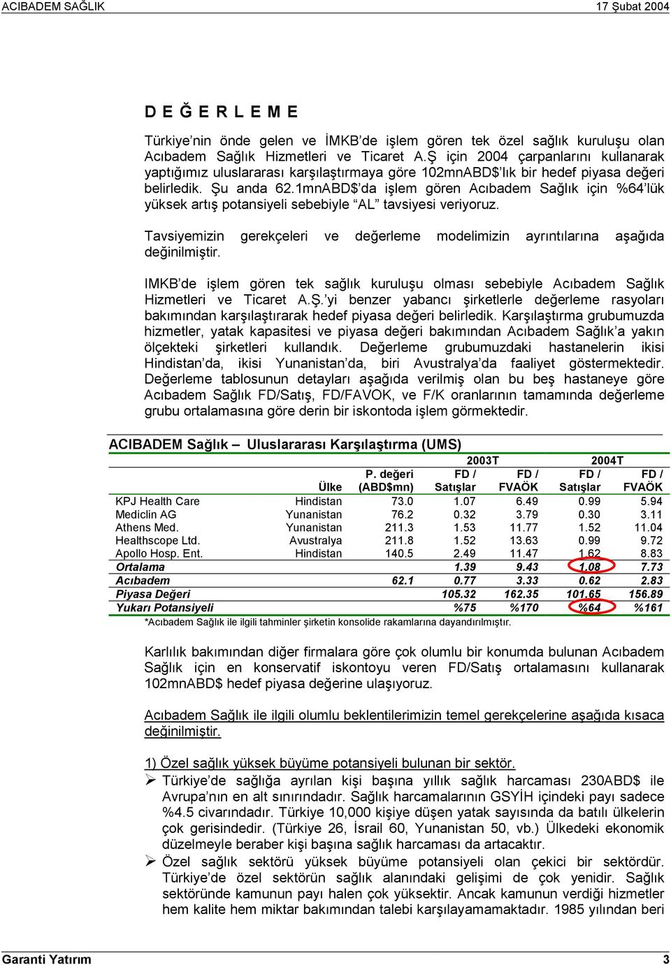 1mnABD$ da işlem gören Acõbadem Sağlõk için %64 lük yüksek artõş potansiyeli sebebiyle AL tavsiyesi veriyoruz. Tavsiyemizin gerekçeleri ve değerleme modelimizin ayrõntõlarõna aşağõda değinilmiştir.