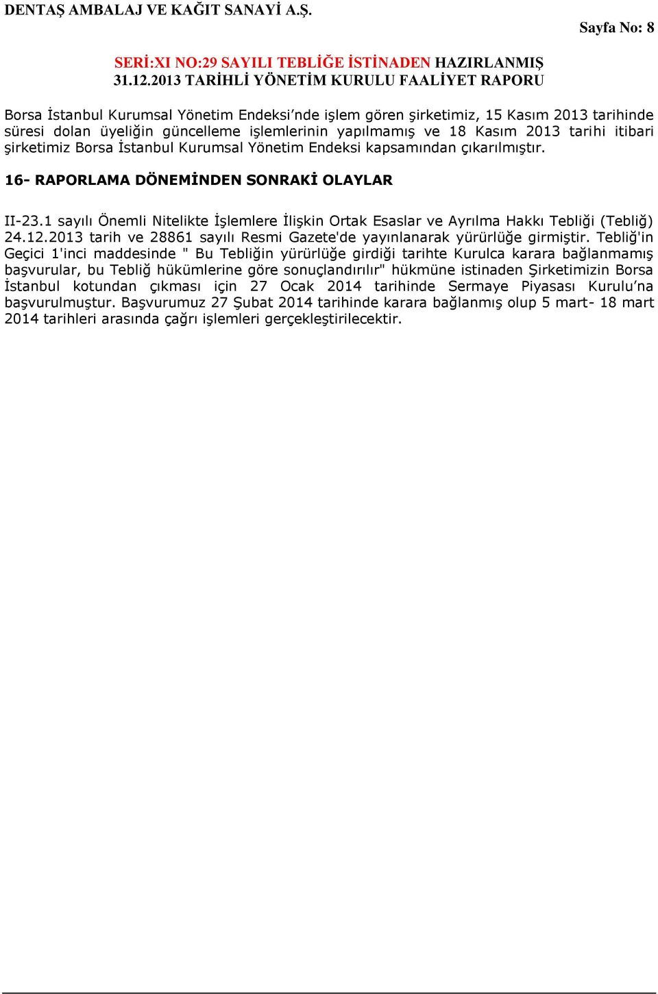 1 sayılı Önemli Nitelikte İşlemlere İlişkin Ortak Esaslar ve Ayrılma Hakkı Tebliği (Tebliğ) 24.12.2013 tarih ve 28861 sayılı Resmi Gazete'de yayınlanarak yürürlüğe girmiştir.