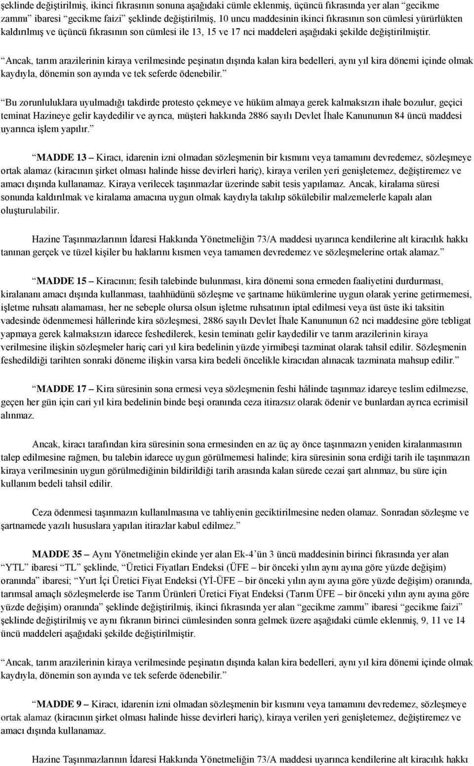 Ancak, tarım arazilerinin kiraya verilmesinde peşinatın dışında kalan kira bedelleri, aynı yıl kira dönemi içinde olmak kaydıyla, dönemin son ayında ve tek seferde ödenebilir.