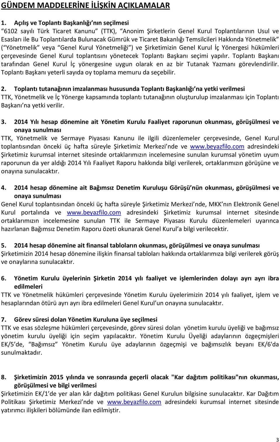 Bakanlığı Temsilcileri Hakkında Yönetmelik ( Yönetmelik veya Genel Kurul Yönetmeliği ) ve Şirketimizin Genel Kurul İç Yönergesi hükümleri çerçevesinde Genel Kurul toplantısını yönetecek Toplantı