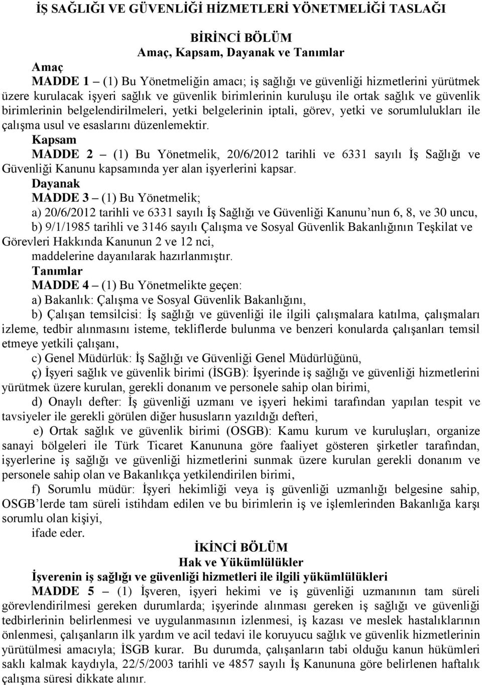 esaslarını düzenlemektir. Kapsam MADDE 2 (1) Bu Yönetmelik, 20/6/2012 tarihli ve 6331 sayılı İş Sağlığı ve Güvenliği Kanunu kapsamında yer alan işyerlerini kapsar.