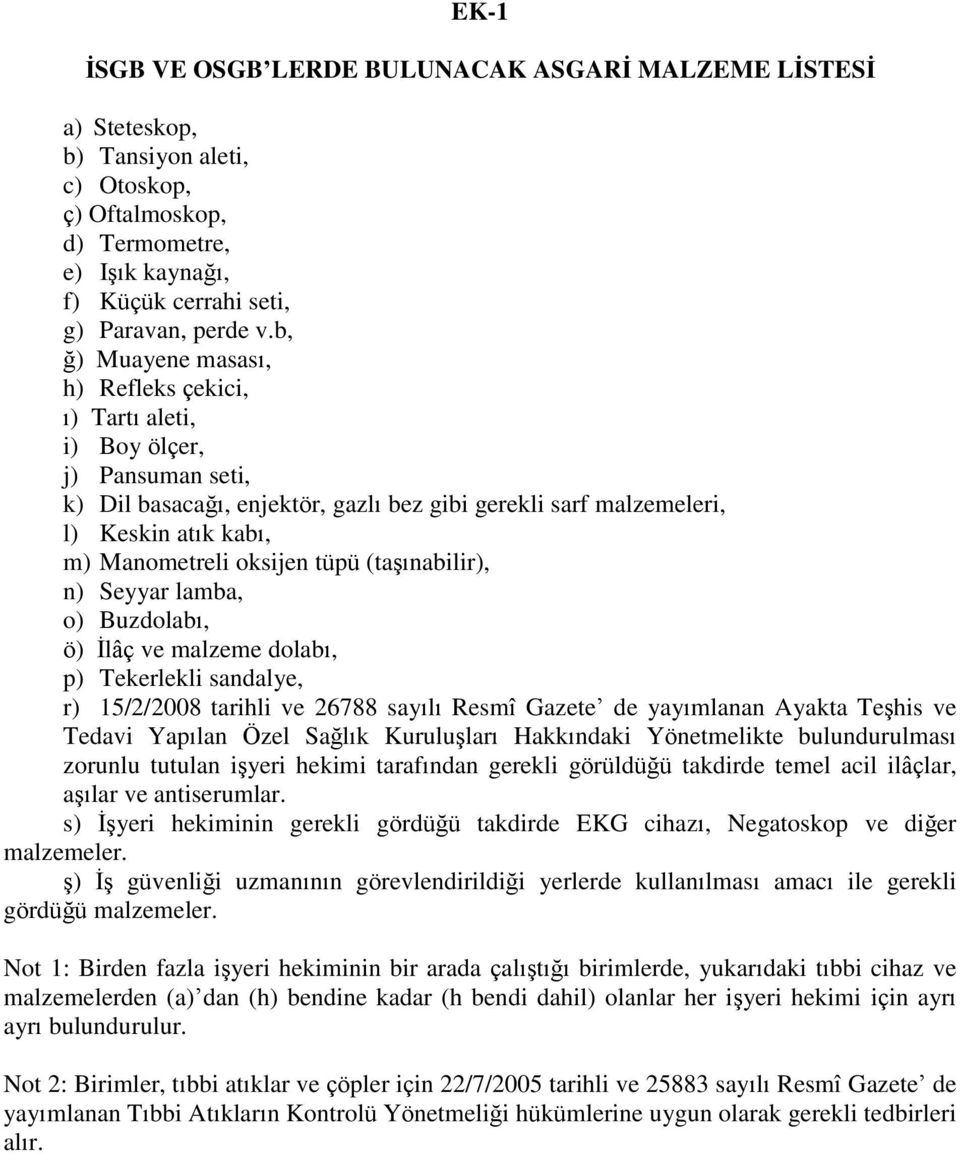 oksijen tüpü (taşınabilir), n) Seyyar lamba, o) Buzdolabı, ö) İlâç ve malzeme dolabı, p) Tekerlekli sandalye, r) 15/2/2008 tarihli ve 26788 sayılı Resmî Gazete de yayımlanan Ayakta Teşhis ve Tedavi