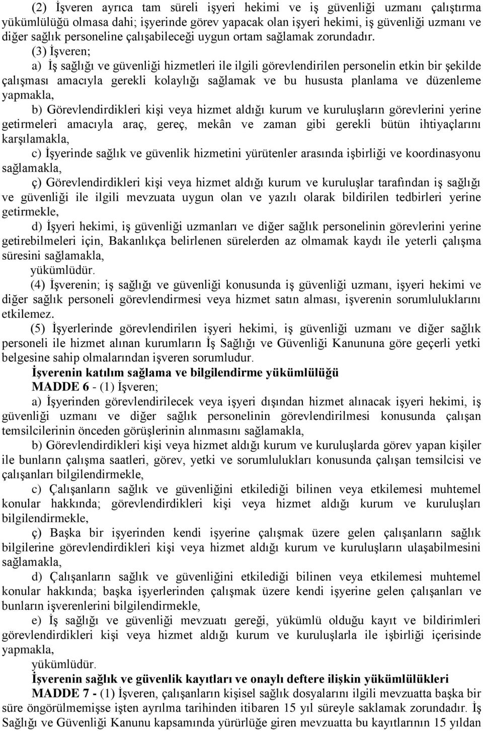 (3) İşveren; a) İş sağlığı ve güvenliği hizmetleri ile ilgili görevlendirilen personelin etkin bir şekilde çalışması amacıyla gerekli kolaylığı sağlamak ve bu hususta planlama ve düzenleme yapmakla,