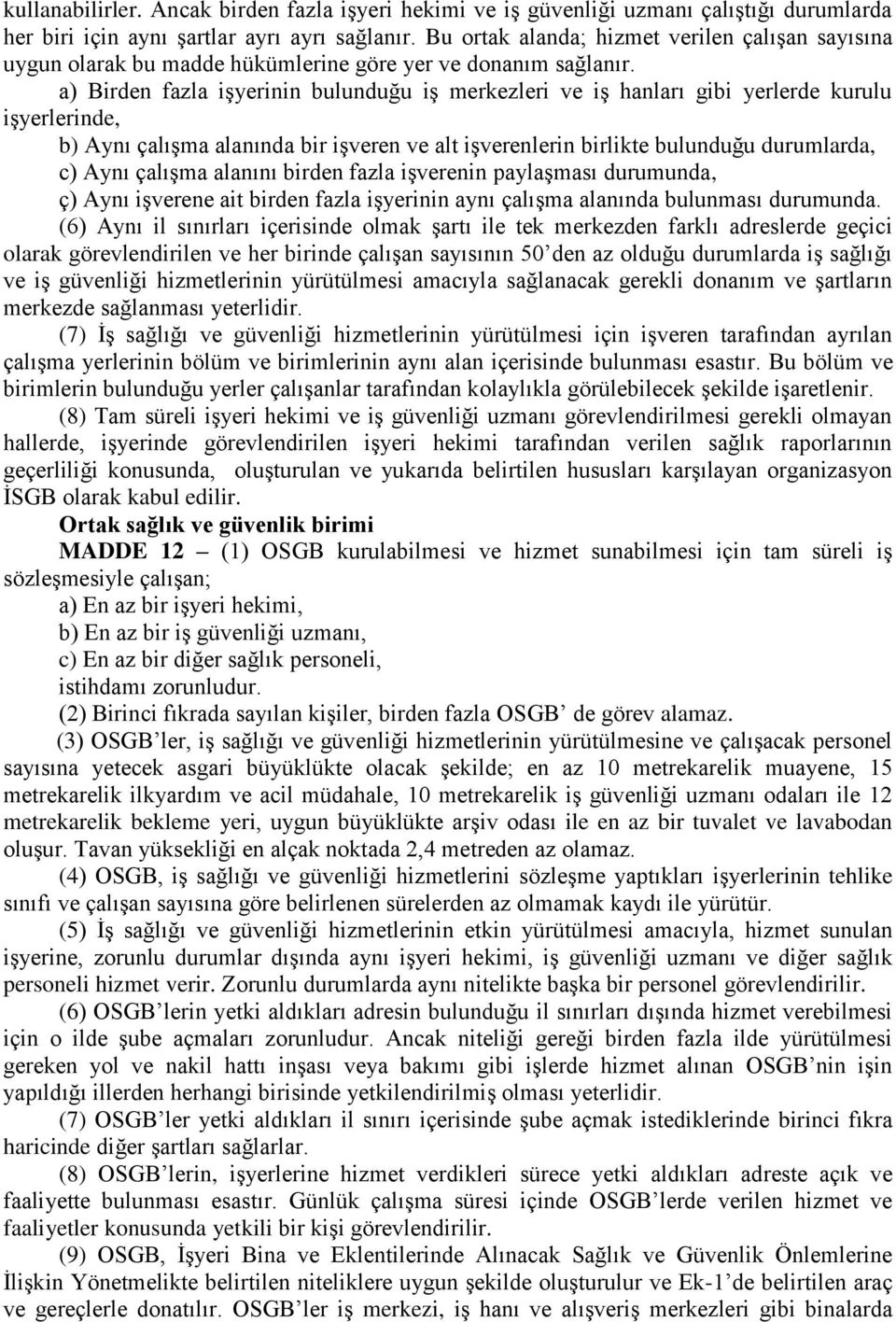 a) Birden fazla işyerinin bulunduğu iş merkezleri ve iş hanları gibi yerlerde kurulu işyerlerinde, b) Aynı çalışma alanında bir işveren ve alt işverenlerin birlikte bulunduğu durumlarda, c) Aynı