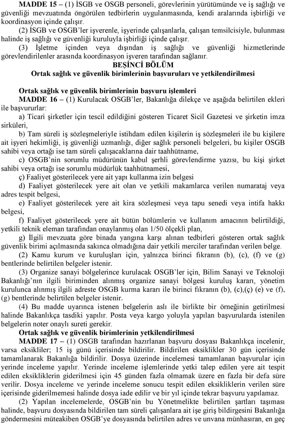 (3) İşletme içinden veya dışından iş sağlığı ve güvenliği hizmetlerinde görevlendirilenler arasında koordinasyon işveren tarafından sağlanır.