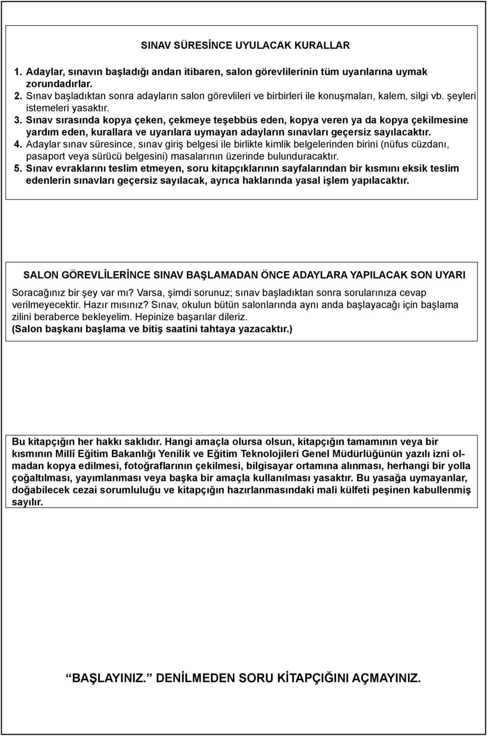 Sınav sırasında kopya çeken, çekmeye teşebbüs eden, kopya veren ya da kopya çekilmesine yardım eden, kurallara ve uyarılara uymayan adayların sınavları geçersiz sayılacaktır. 4.