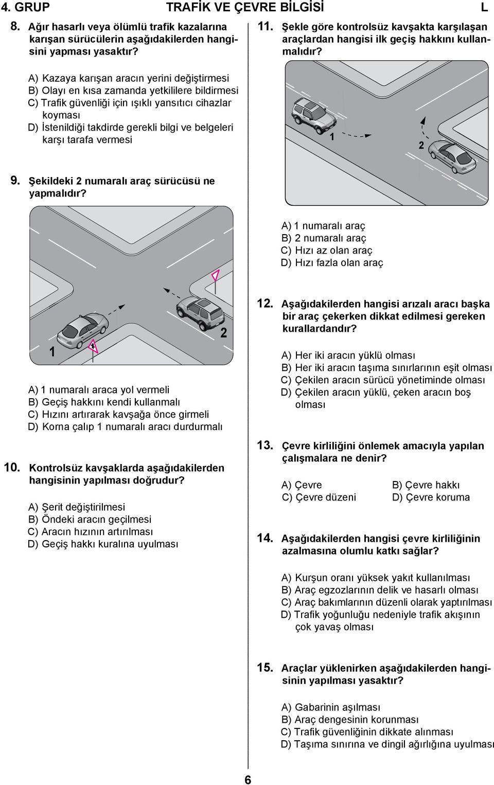 A) Kazaya karışan aracın yerini değiştirmesi B) Olayı en kısa zamanda yetkililere bildirmesi C) Trafik güvenliği için ışıklı yansıtıcı cihazlar koyması D) İstenildiği takdirde gerekli bilgi ve