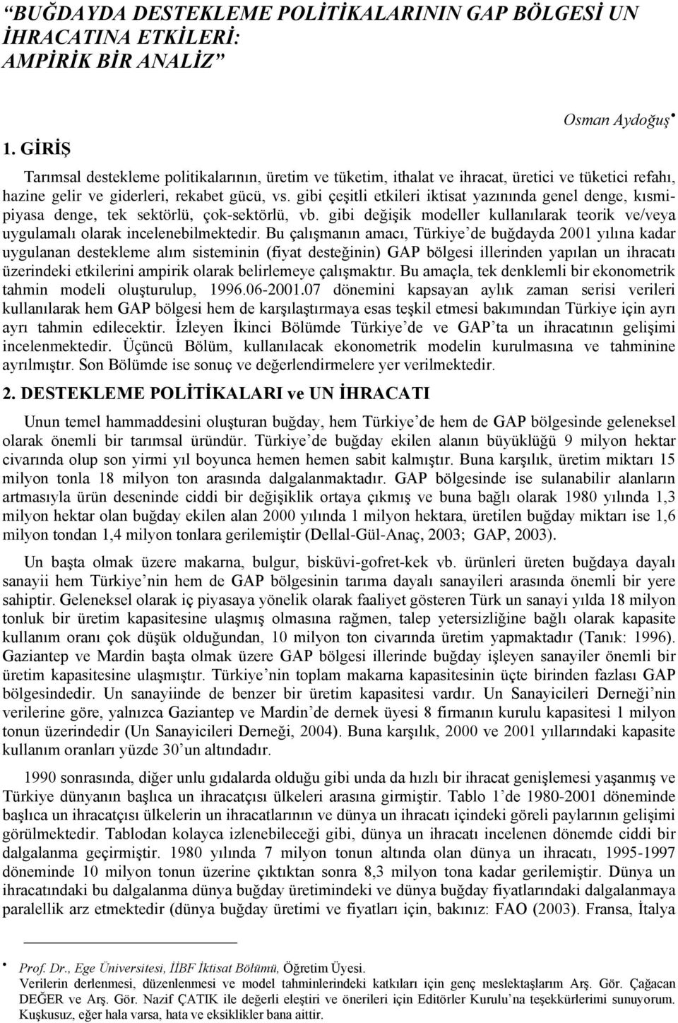 gibi çeşitli etkileri iktisat yazınında genel denge, kısmipiyasa denge, tek sektörlü, çok-sektörlü, vb. gibi değişik modeller kullanılarak teorik ve/veya uygulamalı olarak incelenebilmektedir.