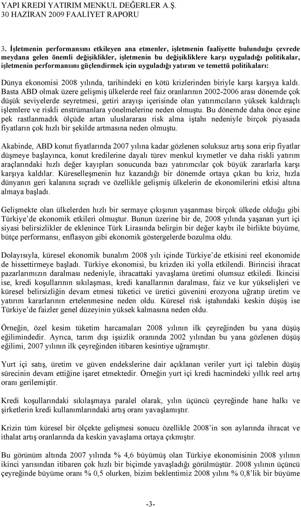 Basta ABD olmak üzere gelişmiş ülkelerde reel faiz oranlarının 2002-2006 arası dönemde çok düşük seviyelerde seyretmesi, getiri arayışı içerisinde olan yatırımcıların yüksek kaldıraçlı işlemlere ve