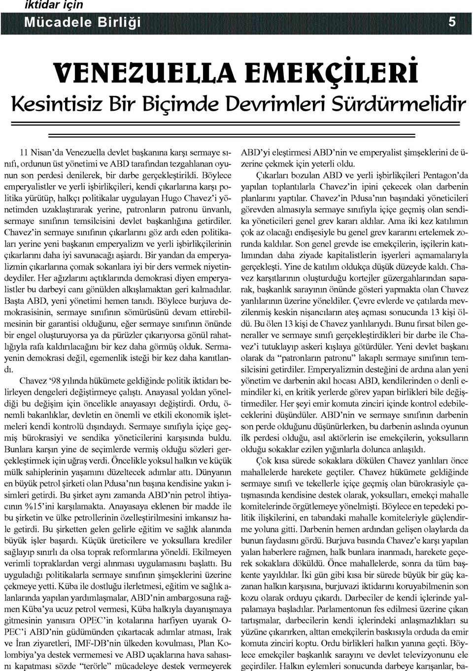 Böy le ce em per ya list ler ve yer li iþ bir lik çi le ri, ken di çý kar la rý na kar þý po - li ti ka yü rü tüp, halk çý po li ti ka lar uy gu la yan Hu go Cha vez i yö - ne tim den u zak laþ tý ra