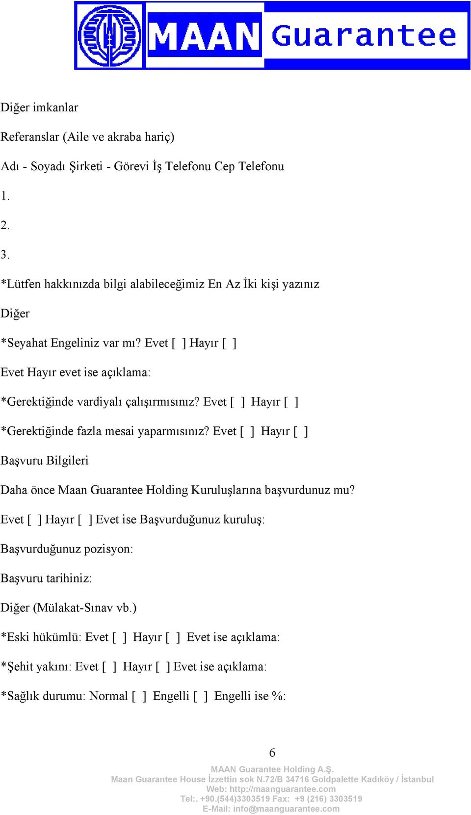 Evet [ ] Hayır [ ] *Gerektiğinde fazla mesai yaparmısınız? Evet [ ] Hayır [ ] Başvuru Bilgileri Daha önce Maan Guarantee Holding Kuruluşlarına başvurdunuz mu?