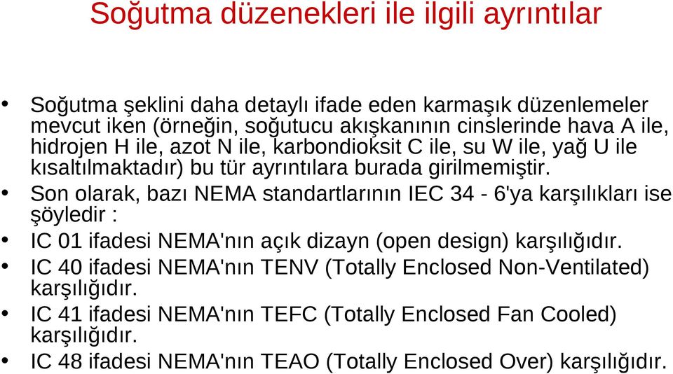 Son olarak, bazı NEMA standartlarının IEC 34-6'ya karşılıkları ise şöyledir : IC 01 ifadesi NEMA'nın açık dizayn (open design) karşılığıdır.
