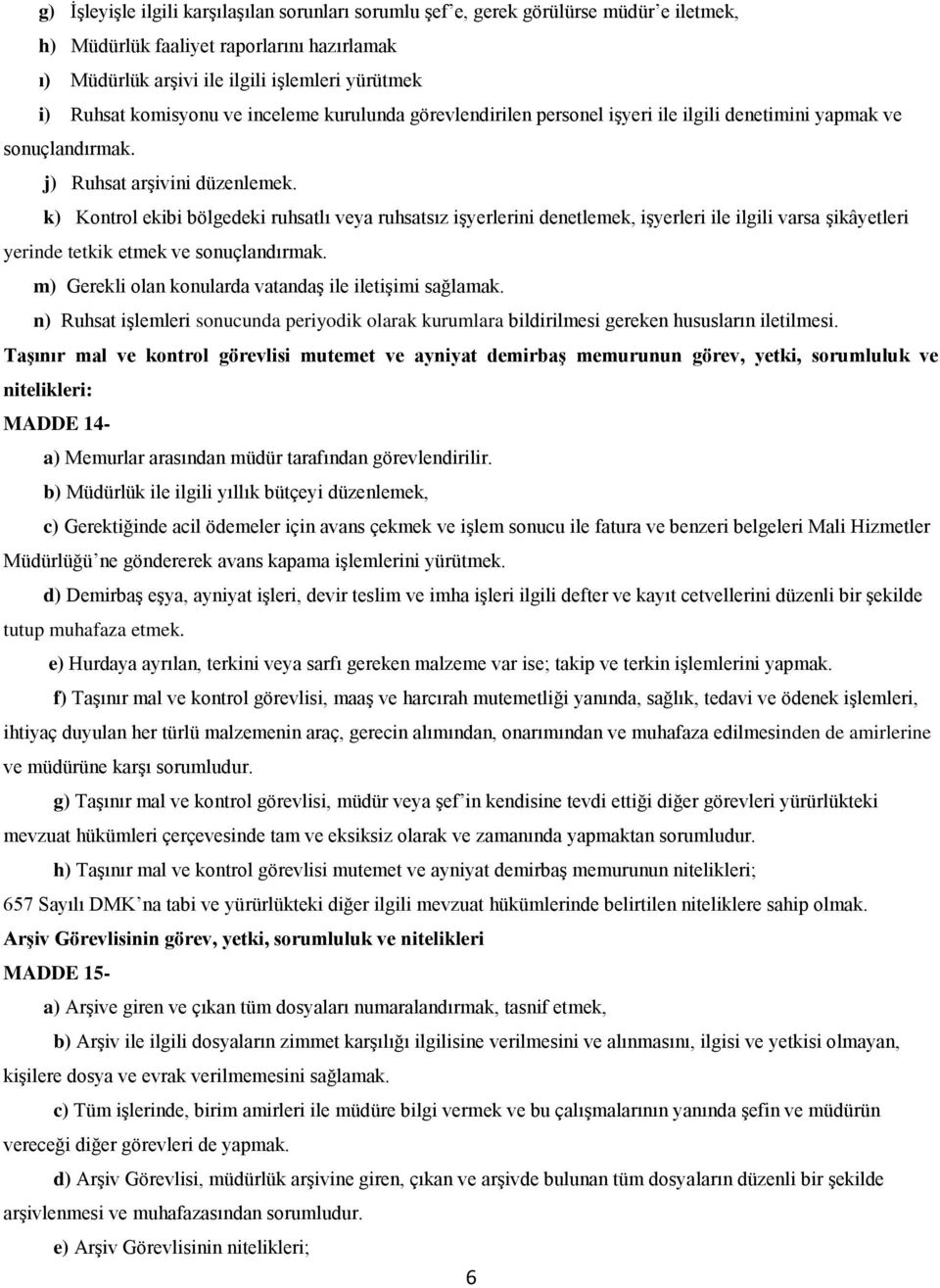 k) Kontrol ekibi bölgedeki ruhsatlı veya ruhsatsız işyerlerini denetlemek, işyerleri ile ilgili varsa şikâyetleri yerinde tetkik etmek ve sonuçlandırmak.