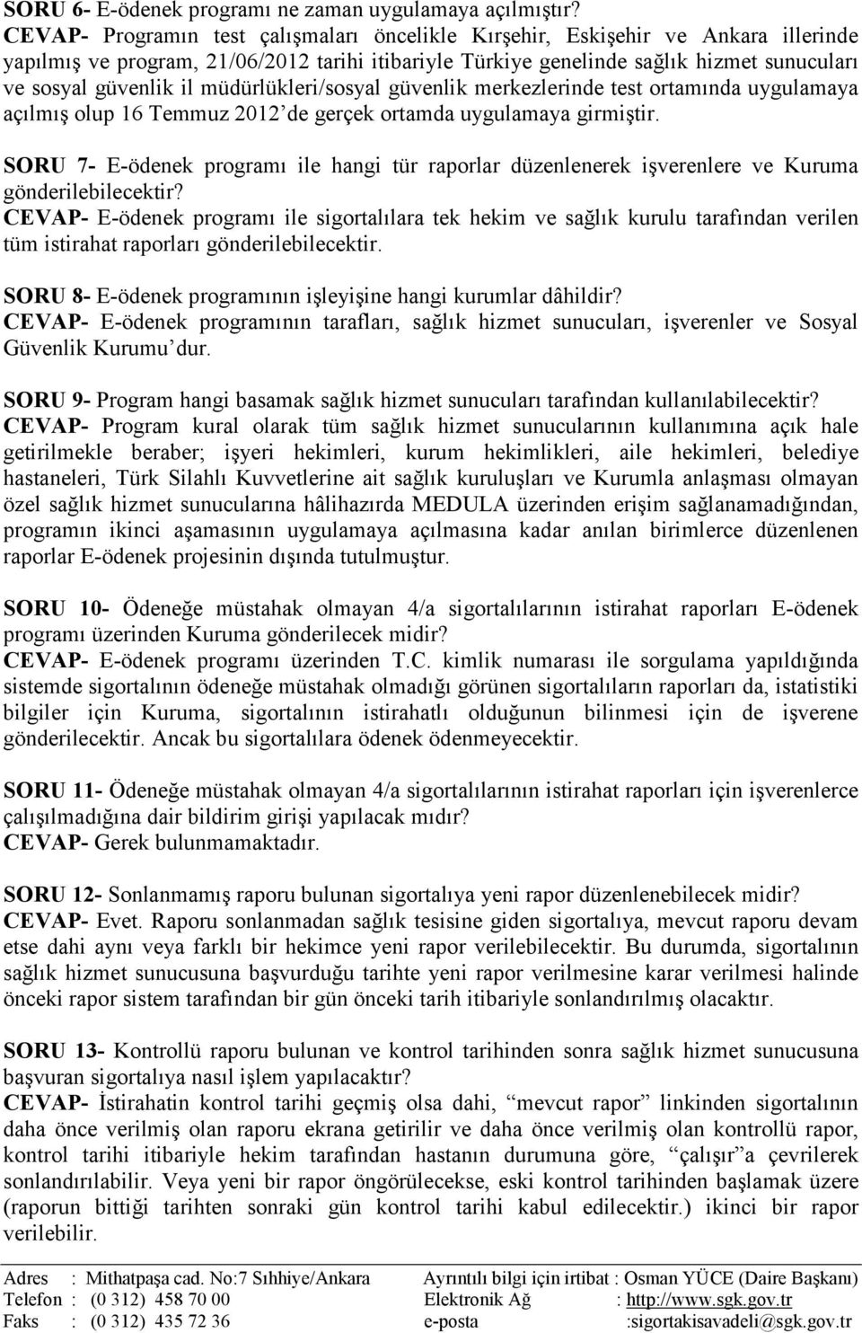 müdürlükleri/sosyal güvenlik merkezlerinde test ortamında uygulamaya açılmış olup 16 Temmuz 2012 de gerçek ortamda uygulamaya girmiştir.