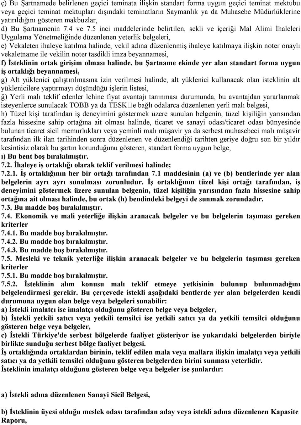 5 inci maddelerinde belirtilen, sekli ve içeriği Mal Alimi İhaleleri Uygulama Yönetmeliğinde düzenlenen yeterlik belgeleri, e) Vekaleten ihaleye katılma halinde, vekil adına düzenlenmiş ihaleye