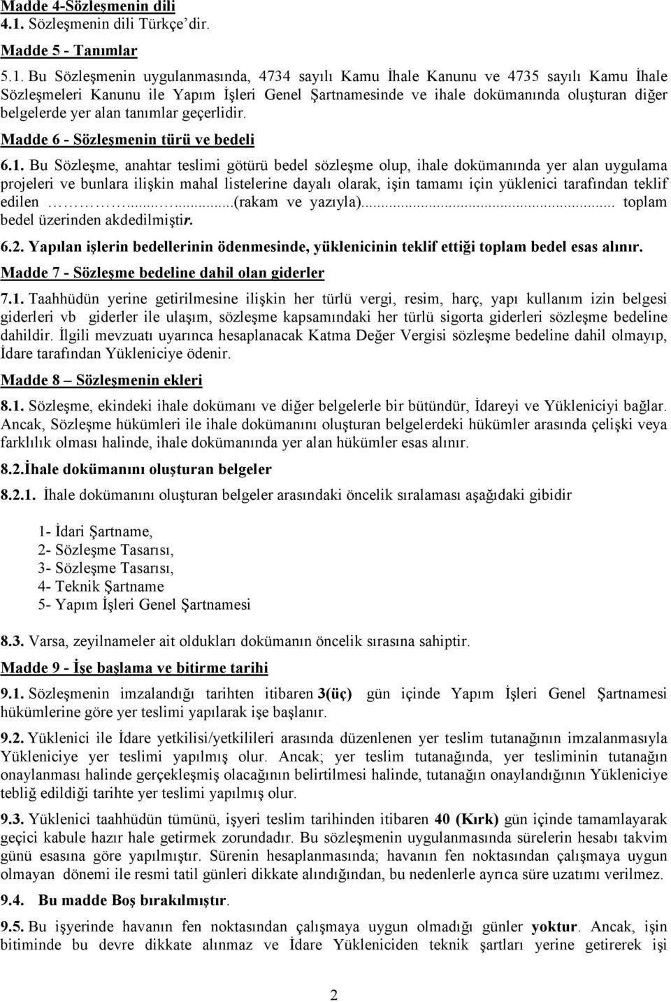 Bu Sözleşmenin uygulanmasında, 4734 sayılı Kamu Đhale Kanunu ve 4735 sayılı Kamu Đhale Sözleşmeleri Kanunu ile Yapım Đşleri Genel Şartnamesinde ve ihale dokümanında oluşturan diğer belgelerde yer