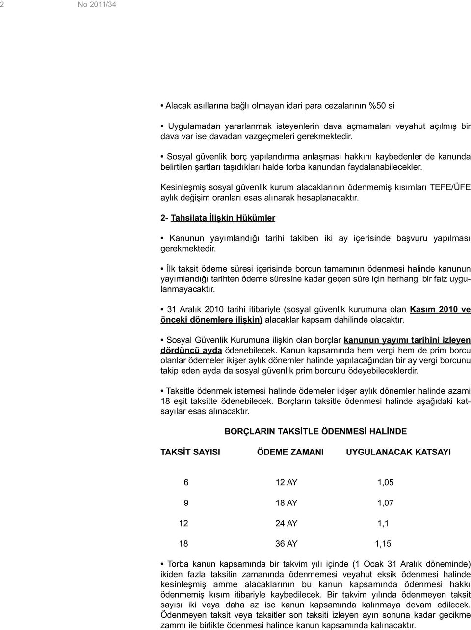 Kesinleşmiş sosyal güvenlik kurum alacaklarının ödenmemiş kısımları TEFE/ÜFE aylık değişim oranları esas alınarak hesaplanacaktır.