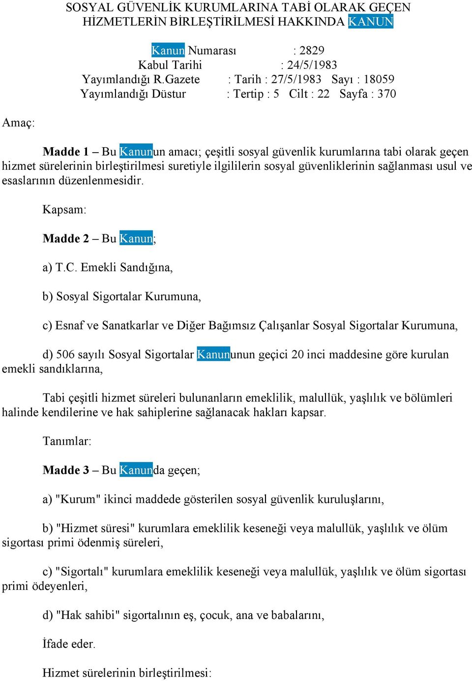 birleştirilmesi suretiyle ilgililerin sosyal güvenliklerinin sağlanması usul ve esaslarının düzenlenmesidir. Kapsam: Madde 2 Bu Kanun; a) T.C.