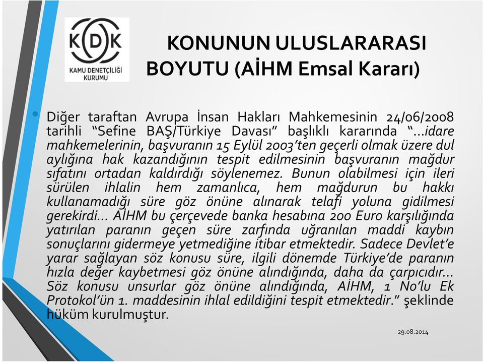 Bunun olabilmesi için ileri sürülen ihlalin hem zamanlıca, hem mağdurun bu hakkı kullanamadığı süre göz önüne alınarak telafi yoluna gidilmesi gerekirdi AİHM bu çerçevede banka hesabına 200 Euro